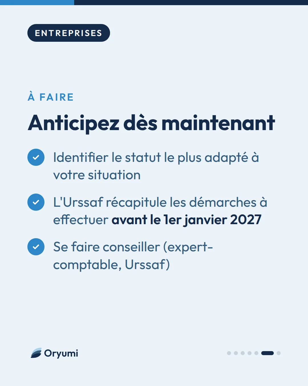 À faire. Anticipez dès maintenant. Identifier le statut le plus adapté à votre situation. L'Urssaf récapitule les démarches à effectuer avant le 1er janvier 2027. Se faire conseiller (expert-comptable, Urssaf)