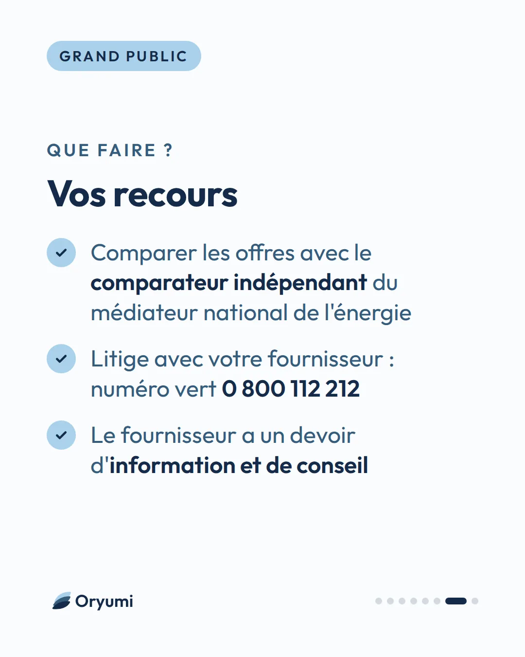 Que faire ?. Vos recours. Comparer les offres avec le comparateur indépendant du médiateur national de l'énergie. Litige avec votre fournisseur : numéro vert 0 800 112 212. Le fournisseur a un devoir d'information et de conseil
